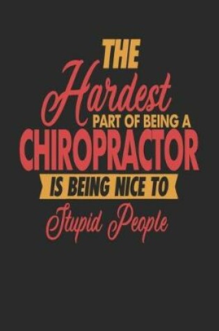 Cover of The Hardest Part Of Being An Chiropractor Is Being Nice To Stupid People