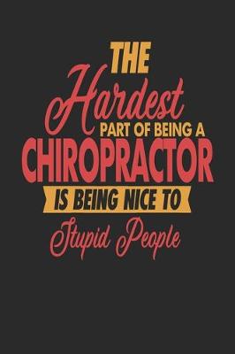 Book cover for The Hardest Part Of Being An Chiropractor Is Being Nice To Stupid People