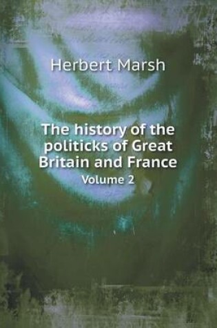 Cover of The history of the politicks of Great Britain and France Volume 2