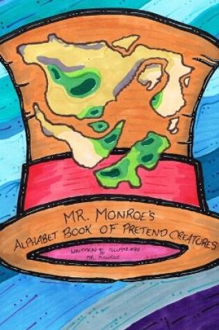 Cover of Mr. Monroe's Alphabet Book of Pretend Creatures