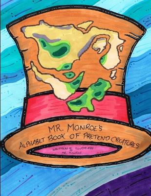 Book cover for Mr. Monroe's Alphabet Book of Pretend Creatures