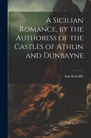 Cover of A Sicilian Romance, by the Authoress of the Castles of Athlin and Dunbayne