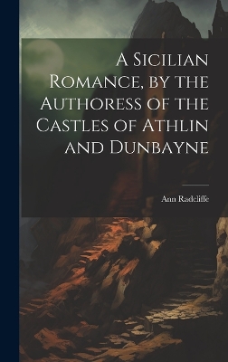 Book cover for A Sicilian Romance, by the Authoress of the Castles of Athlin and Dunbayne