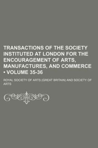 Cover of Transactions of the Society Instituted at London for the Encouragement of Arts, Manufactures, and Commerce (Volume 35-36)