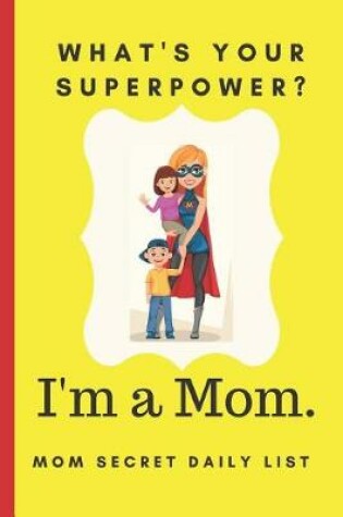 Cover of What's your Superpower? I'm a Mom. Mom Secret Daily List