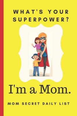 Book cover for What's your Superpower? I'm a Mom. Mom Secret Daily List