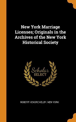 Book cover for New York Marriage Licenses; Originals in the Archives of the New York Historical Society
