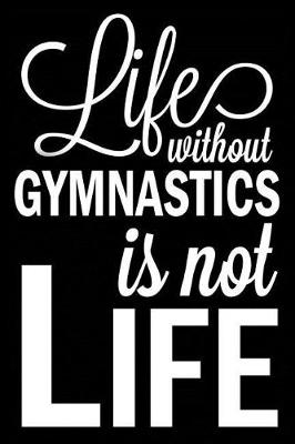 Book cover for Life Without Gymnastics Is Not Life