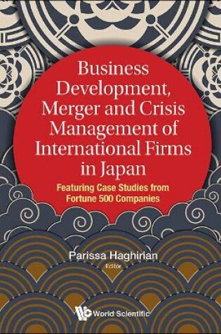 Cover of Business Development, Merger And Crisis Management Of International Firms In Japan: Featuring Case Studies From Fortune 500 Companies