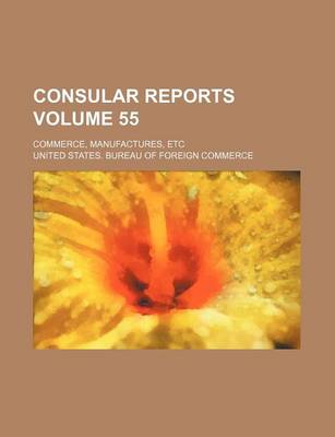 Book cover for Consular Reports Volume 55; Commerce, Manufactures, Etc