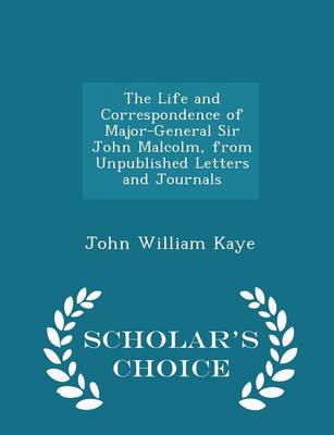 Book cover for The Life and Correspondence of Major-General Sir John Malcolm, from Unpublished Letters and Journals - Scholar's Choice Edition