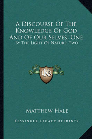 Cover of A Discourse of the Knowledge of God and of Our Selves; One a Discourse of the Knowledge of God and of Our Selves; One
