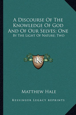Book cover for A Discourse of the Knowledge of God and of Our Selves; One a Discourse of the Knowledge of God and of Our Selves; One