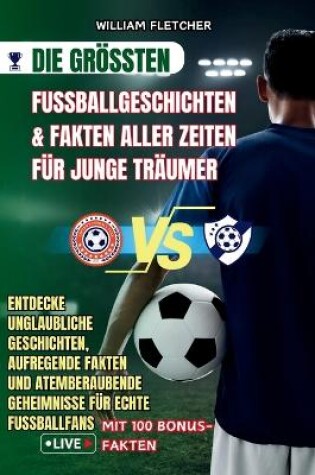 Cover of Die Größten Fußballgeschichten & Fakten Aller Zeiten Für Junge Träumer