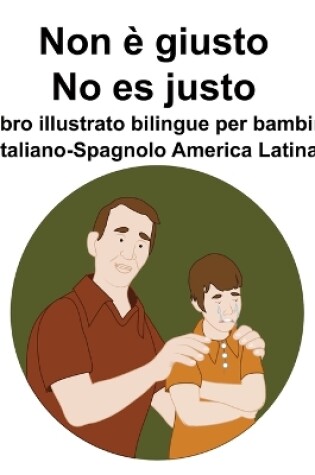 Cover of Italiano-Spagnolo America Latina Non è giusto / No es justo Libro illustrato bilingue per bambini