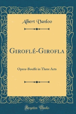 Cover of Giroflé-Girofla: Opera-Bouffe in Three Acts (Classic Reprint)