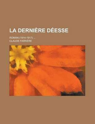 Book cover for La Derniere Deesse; Roman (1914-1917) ...