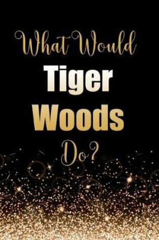 Cover of What Would Tiger Woods Do?