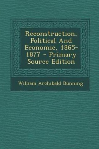 Cover of Reconstruction, Political and Economic, 1865-1877 - Primary Source Edition