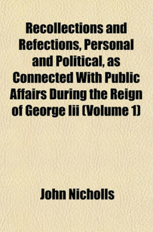 Cover of Recollections and Refections, Personal and Political, as Connected with Public Affairs During the Reign of George III (Volume 1)