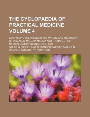 Book cover for The Cyclopaedia of Practical Medicine Volume 4; Comprising Treatises on the Nature and Treatment of Diseases, Materia Medica and Therapeutics, Medical