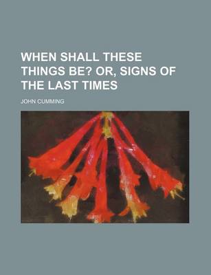 Book cover for When Shall These Things Be?; Or, Signs of the Last Times