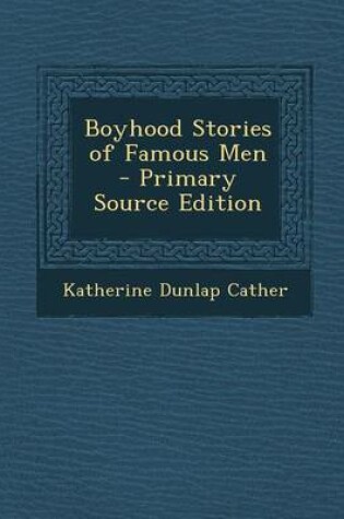 Cover of Boyhood Stories of Famous Men - Primary Source Edition