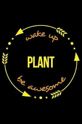 Cover of Wake Up Plant Be Awesome Gift Notebook for Hydroponics, Blank Lined Journal