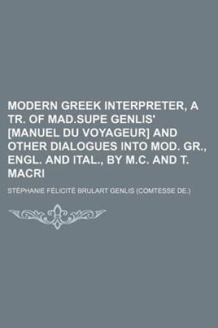 Cover of Modern Greek Interpreter, a Tr. of Mad.Supe Genlis' [Manuel Du Voyageur] and Other Dialogues Into Mod. Gr., Engl. and Ital., by M.C. and T. Macri