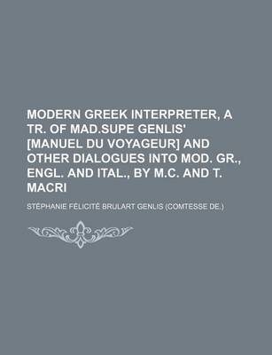 Book cover for Modern Greek Interpreter, a Tr. of Mad.Supe Genlis' [Manuel Du Voyageur] and Other Dialogues Into Mod. Gr., Engl. and Ital., by M.C. and T. Macri