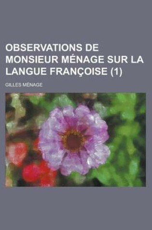 Cover of Observations de Monsieur Menage Sur La Langue Francoise (1 )