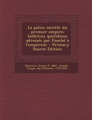 Book cover for La Police Secrete Du Premier Empire; Bulletins Quotidiens Adresses Par Fouche A L'Empereur - Primary Source Edition