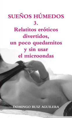 Book cover for Suenos Humedos 3. Relatitos Eroticos Divertidos, Un Poco Quedamitos y Sin Usar El Microondas