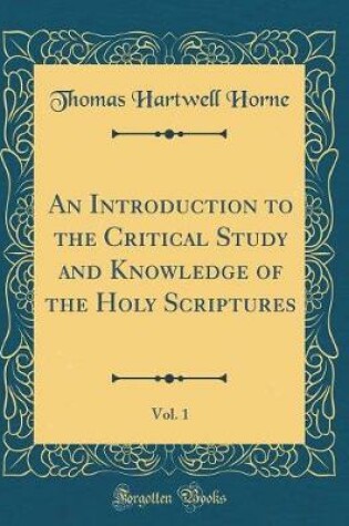 Cover of An Introduction to the Critical Study and Knowledge of the Holy Scriptures, Vol. 1 (Classic Reprint)