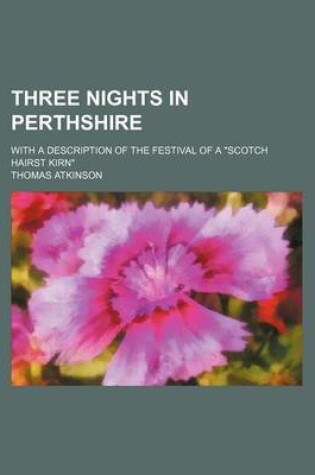 Cover of Three Nights in Perthshire; With a Description of the Festival of a "Scotch Hairst Kirn"