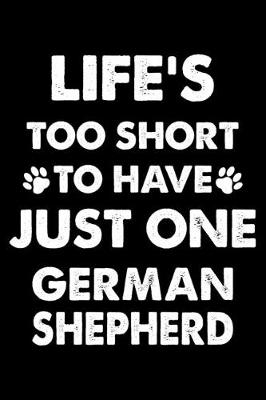 Book cover for Life's Too Short To Have Just One German Shepherd