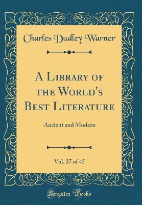 Book cover for A Library of the World's Best Literature, Vol. 27 of 45: Ancient and Modern (Classic Reprint)