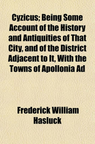 Cover of Cyzicus; Being Some Account of the History and Antiquities of That City, and of the District Adjacent to It, with the Towns of Apollonia Ad