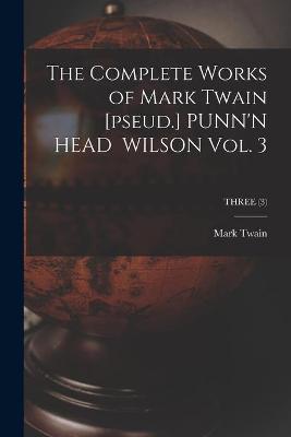 Book cover for The Complete Works of Mark Twain [pseud.] PUNN'N HEAD WILSON Vol. 3; THREE (3)