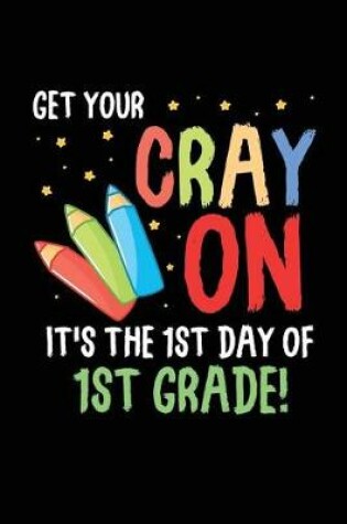 Cover of Get Your Cray On It's the 1st Day of 1st Grade!