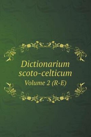 Cover of Dictionarium scoto-celticum Volume 2 (R-E)