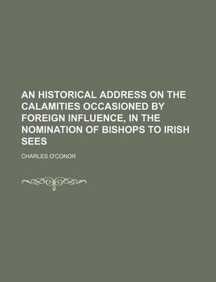 Book cover for An Historical Address on the Calamities Occasioned by Foreign Influence, in the Nomination of Bishops to Irish Sees