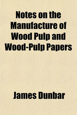 Book cover for Notes on the Manufacture of Wood Pulp and Wood-Pulp Papers