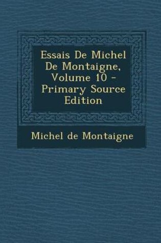 Cover of Essais de Michel de Montaigne, Volume 10 - Primary Source Edition