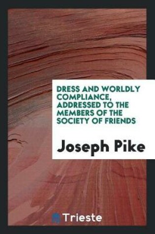 Cover of Dress and Worldly Compliance, Addressed to the Members of the Society of Friends