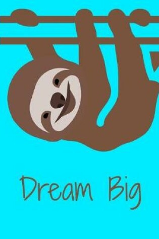 Cover of Dream Big Smiling Sloth Notebook Journal 150 Page College Ruled Pages 8.5 X 11