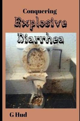 Cover of Conquering Explosive Diarrhea