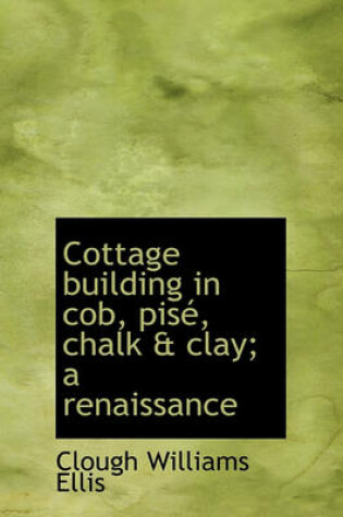 Cover of Cottage Building in Cob, Pis, Chalk & Clay; A Renaissance