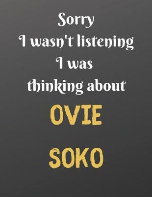 Book cover for Sorry I wasn't listening I was thinking about OVIE SOKO