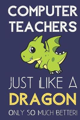 Book cover for Computer Teachers Just Like a Dragon Only So Much Better